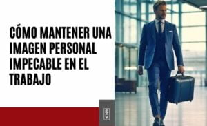 Cómo Mantener una Imagen Personal impecable en el trabajo