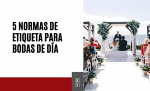 5 Normas de Etiqueta para Bodas de Día - Sylvia Villarreal