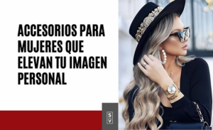 Accesorios para Mujeres que Elevan tu Imagen Personal - Sylvia Villarreal