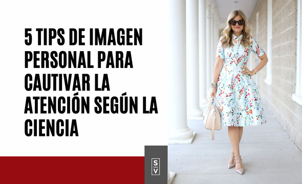 5 tips de imagen personal para cautivar la atención según la ciencia - Sylvia Villarreal