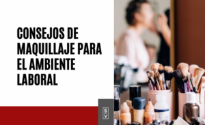 Consejos de maquillaje para el ambiente laboral: aspecto fresco y profesional - Sylvia Villarreal